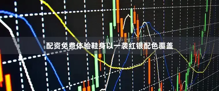 配资免费体验鞋身以一袭红银配色覆盖