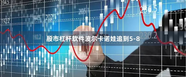 股市杠杆软件波尔卡诺娃追到5-8